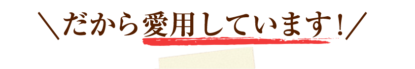 だから愛用しています!